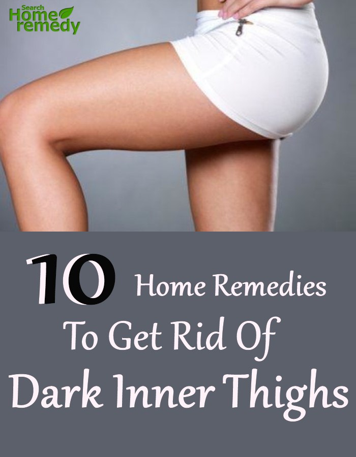 10 Home Remedies To Get Rid Of Dark Inner Thighs Search Home Remedy